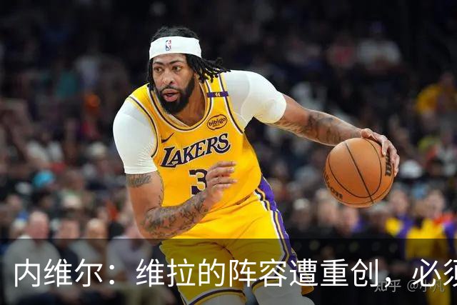 内维尔：维拉的阵容遭重创，必须保留埃梅里